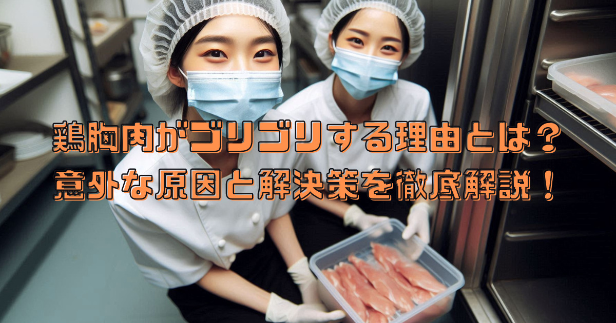 鶏胸肉がゴリゴリするのはなぜ？意外な原因と解決策を徹底解説！