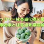 冷凍ブロッコリーは本当に身体に悪いのか?健康効果と注意点を徹底解説